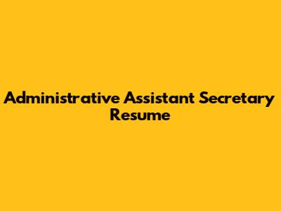 Administrative Assistant Secretary Resume