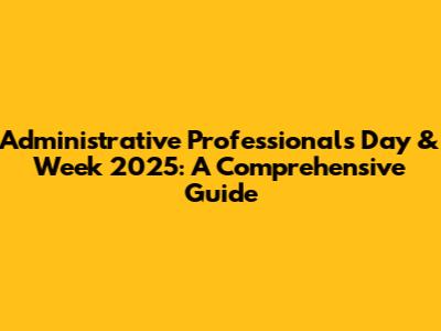 Administrative Professionals Day & Week 2025: A Comprehensive Guide