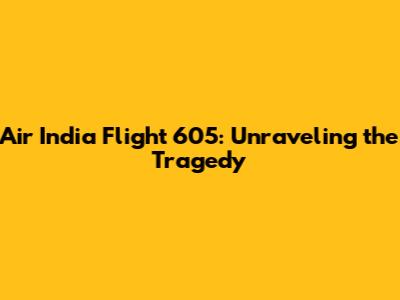 Air India Flight 605: Unraveling the Tragedy
