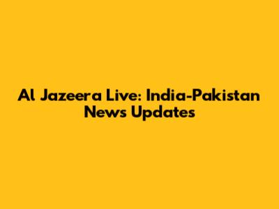 Al Jazeera Live: India-Pakistan News Updates