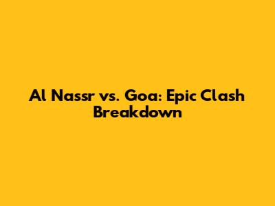 Al Nassr vs. Goa: Epic Clash Breakdown