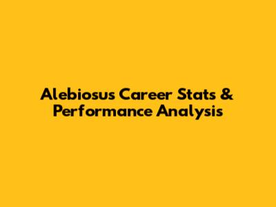 Alebiosu's Career Stats & Performance Analysis