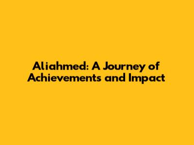 Aliahmed: A Journey of Achievements and Impact