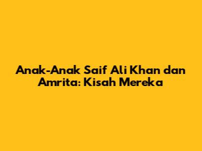 Anak-Anak Saif Ali Khan dan Amrita: Kisah Mereka