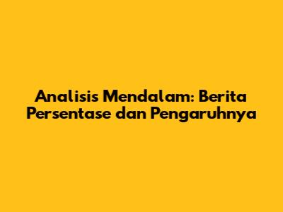 Analisis Mendalam: Berita Persentase dan Pengaruhnya