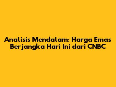 Analisis Mendalam: Harga Emas Berjangka Hari Ini dari CNBC
