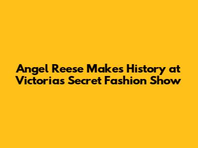 Angel Reese Makes History at Victoria's Secret Fashion Show