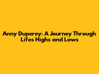 Anny Duperey: A Journey Through Life's Highs and Lows