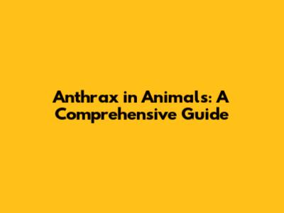 Anthrax in Animals: A Comprehensive Guide