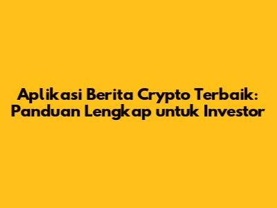Aplikasi Berita Crypto Terbaik: Panduan Lengkap untuk Investor
