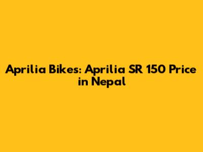 Aprilia Bikes: Aprilia SR 150 Price in Nepal