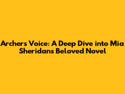 Archer's Voice: A Deep Dive into Mia Sheridan's Beloved Novel