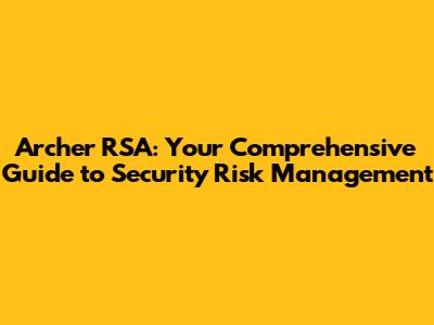 Archer RSA: Your Comprehensive Guide to Security Risk Management