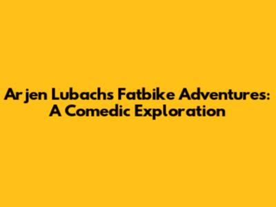 Arjen Lubach's Fatbike Adventures: A Comedic Exploration