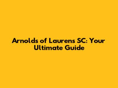 Arnold's of Laurens SC: Your Ultimate Guide