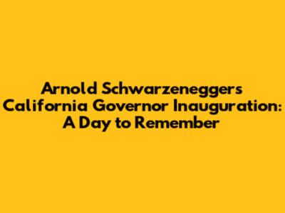 Arnold Schwarzenegger's California Governor Inauguration: A Day to Remember