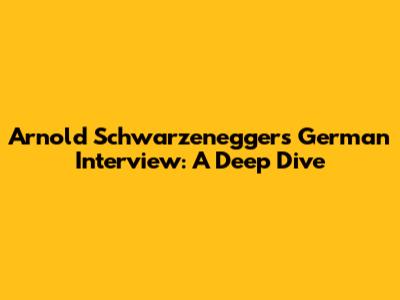 Arnold Schwarzenegger's German Interview: A Deep Dive