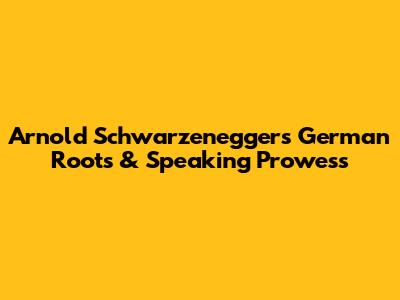 Arnold Schwarzenegger's German Roots & Speaking Prowess