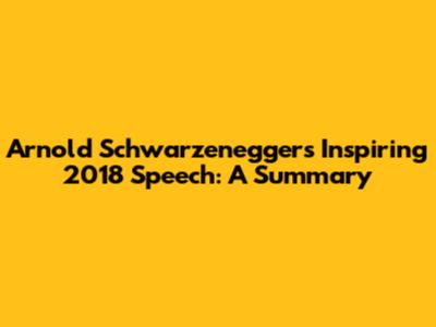 Arnold Schwarzenegger's Inspiring 2018 Speech: A Summary