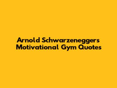 Arnold Schwarzenegger's Motivational Gym Quotes