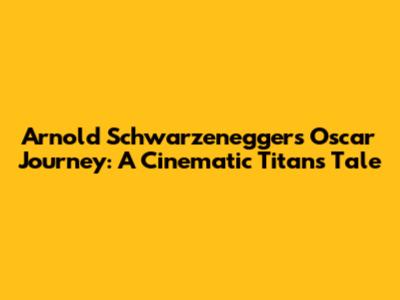 Arnold Schwarzenegger's Oscar Journey: A Cinematic Titan's Tale