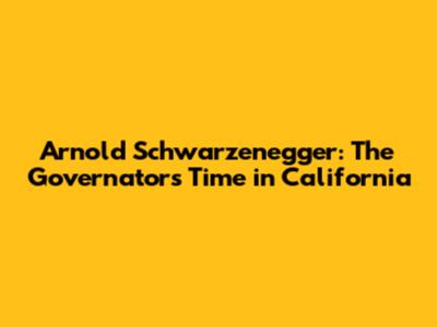 Arnold Schwarzenegger: The Governator's Time in California