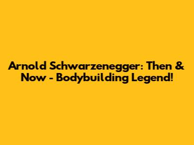 Arnold Schwarzenegger: Then & Now - Bodybuilding Legend!