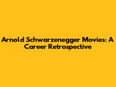 Arnold Schwarzenegger Movies: A Career Retrospective