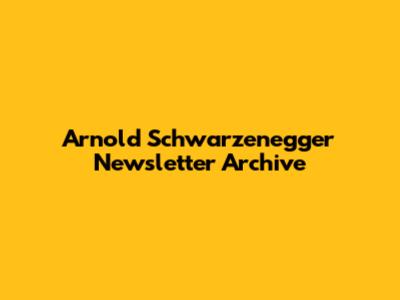Arnold Schwarzenegger Newsletter Archive