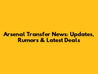 Arsenal Transfer News: Updates, Rumors & Latest Deals