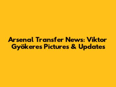Arsenal Transfer News: Viktor Gyökeres Pictures & Updates