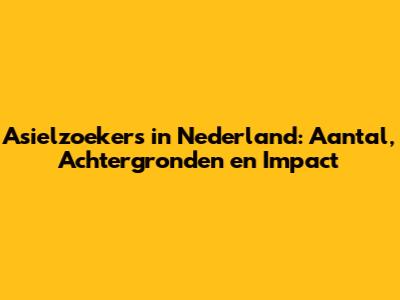 Asielzoekers in Nederland: Aantal, Achtergronden en Impact