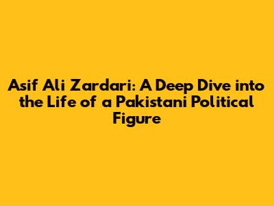 Asif Ali Zardari: A Deep Dive into the Life of a Pakistani Political Figure