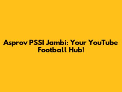 Asprov PSSI Jambi: Your YouTube Football Hub!