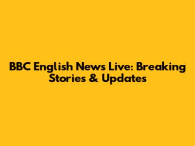 BBC English News Live: Breaking Stories & Updates