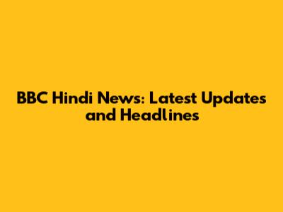 BBC Hindi News: Latest Updates and Headlines