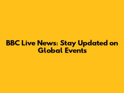 BBC Live News: Stay Updated on Global Events