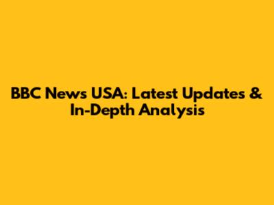 BBC News USA: Latest Updates & In-Depth Analysis