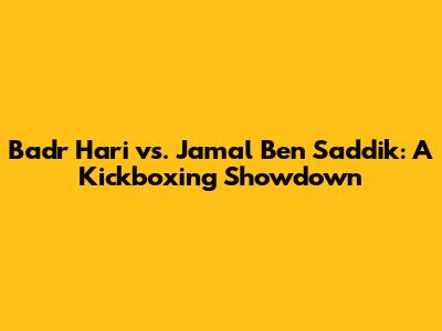 Badr Hari vs. Jamal Ben Saddik: A Kickboxing Showdown