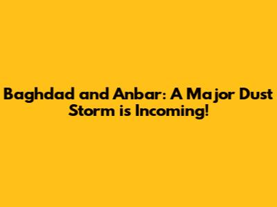 Baghdad and Anbar: A Major Dust Storm is Incoming!