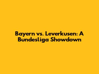 Bayern vs. Leverkusen: A Bundesliga Showdown