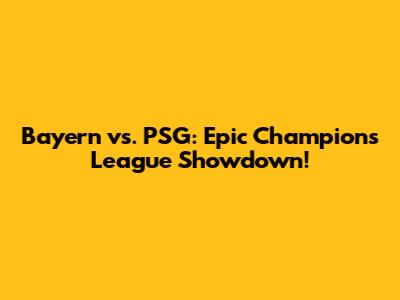 Bayern vs. PSG: Epic Champions League Showdown!