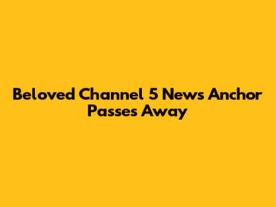 Beloved Channel 5 News Anchor Passes Away
