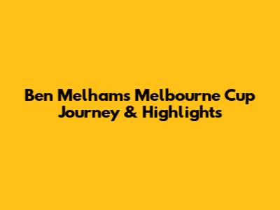 Ben Melham's Melbourne Cup Journey & Highlights