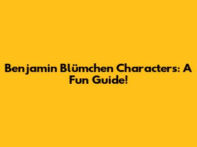 Benjamin Blümchen Characters: A Fun Guide!