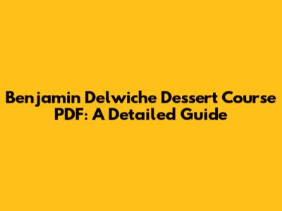 Benjamin Delwiche Dessert Course PDF: A Detailed Guide