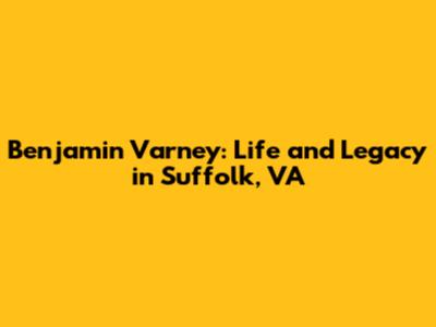 Benjamin Varney: Life and Legacy in Suffolk, VA