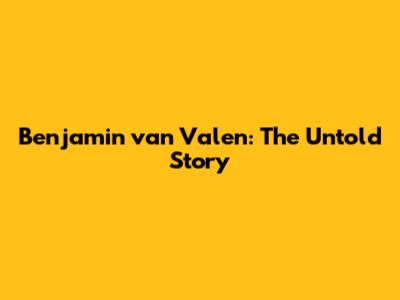 Benjamin van Valen: The Untold Story
