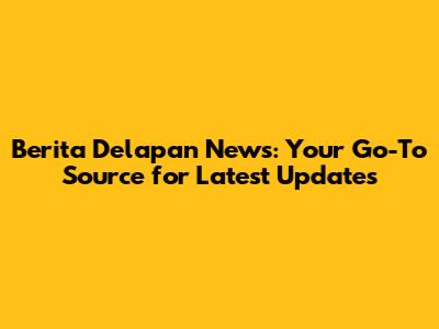 Berita Delapan News: Your Go-To Source for Latest Updates