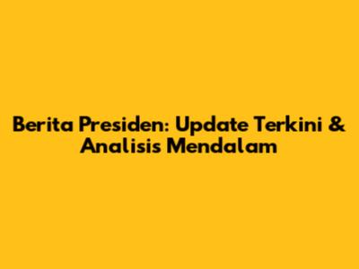 Berita Presiden: Update Terkini & Analisis Mendalam